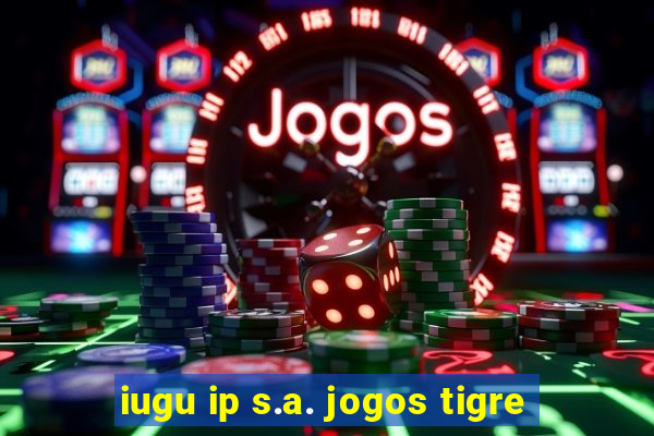 iugu ip s.a. jogos tigre